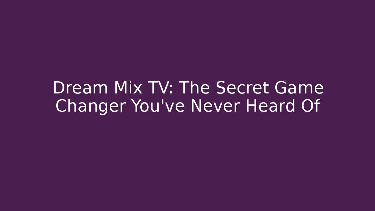 Dream Mix TV: The Secret Game Changer You’ve Never Heard Of