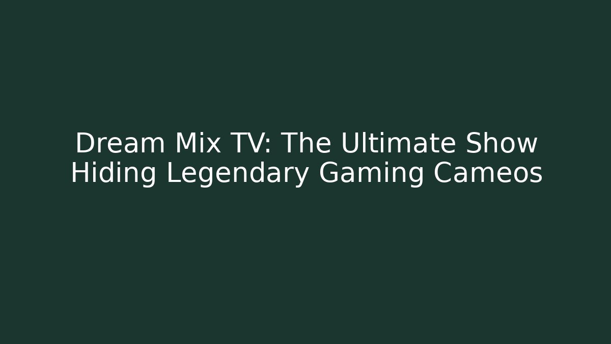 Dream Mix TV: The Ultimate Show Hiding Legendary Gaming Cameos