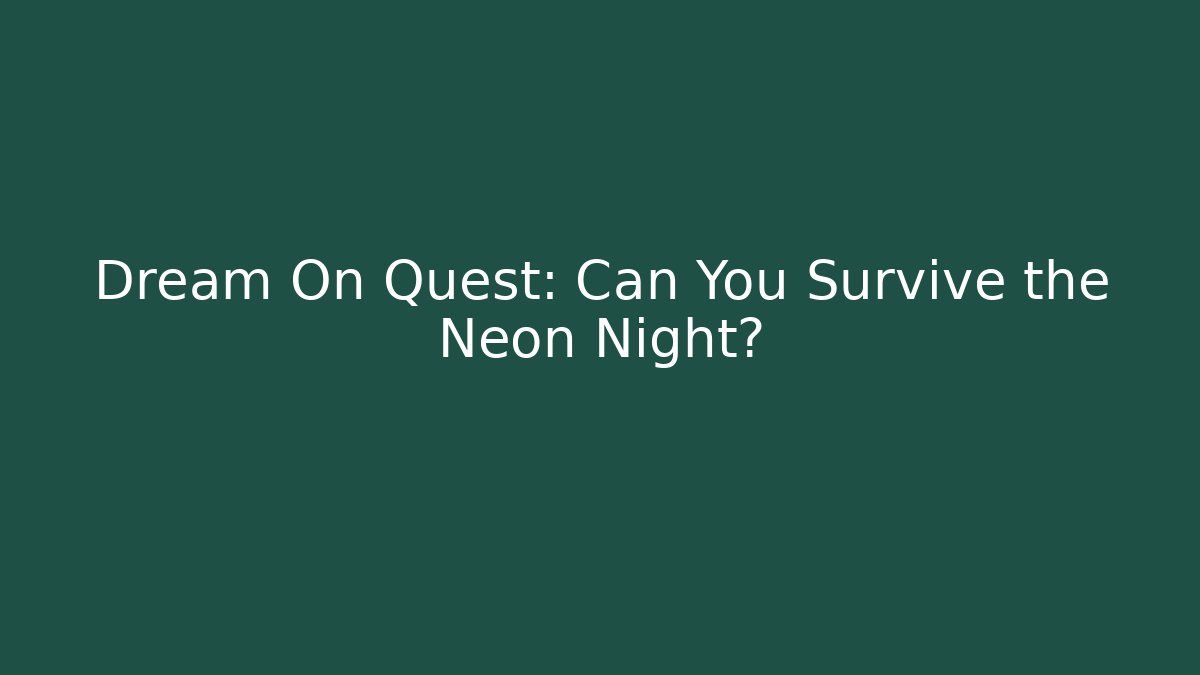 Dream On Quest: Can You Survive the Neon Night?