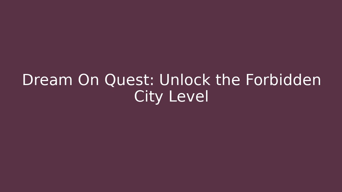 Dream On Quest: Unlock the Forbidden City Level