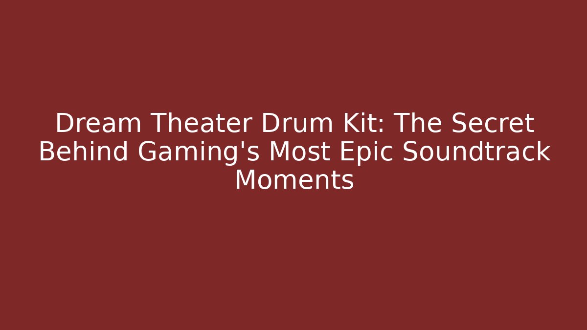 Dream Theater Drum Kit: The Secret Behind Gaming's Most Epic Soundtrack Moments
