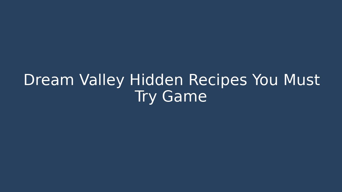Dream Valley Hidden Recipes You Must Try Game