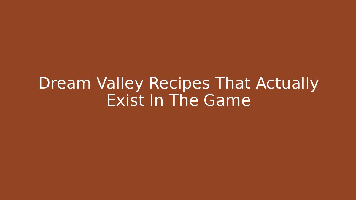 Dream Valley Recipes That Actually Exist In The Game - Critter Realm