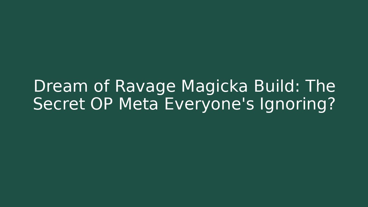 Dream of Ravage Magicka Build: The Secret OP Meta Everyone’s Ignoring?