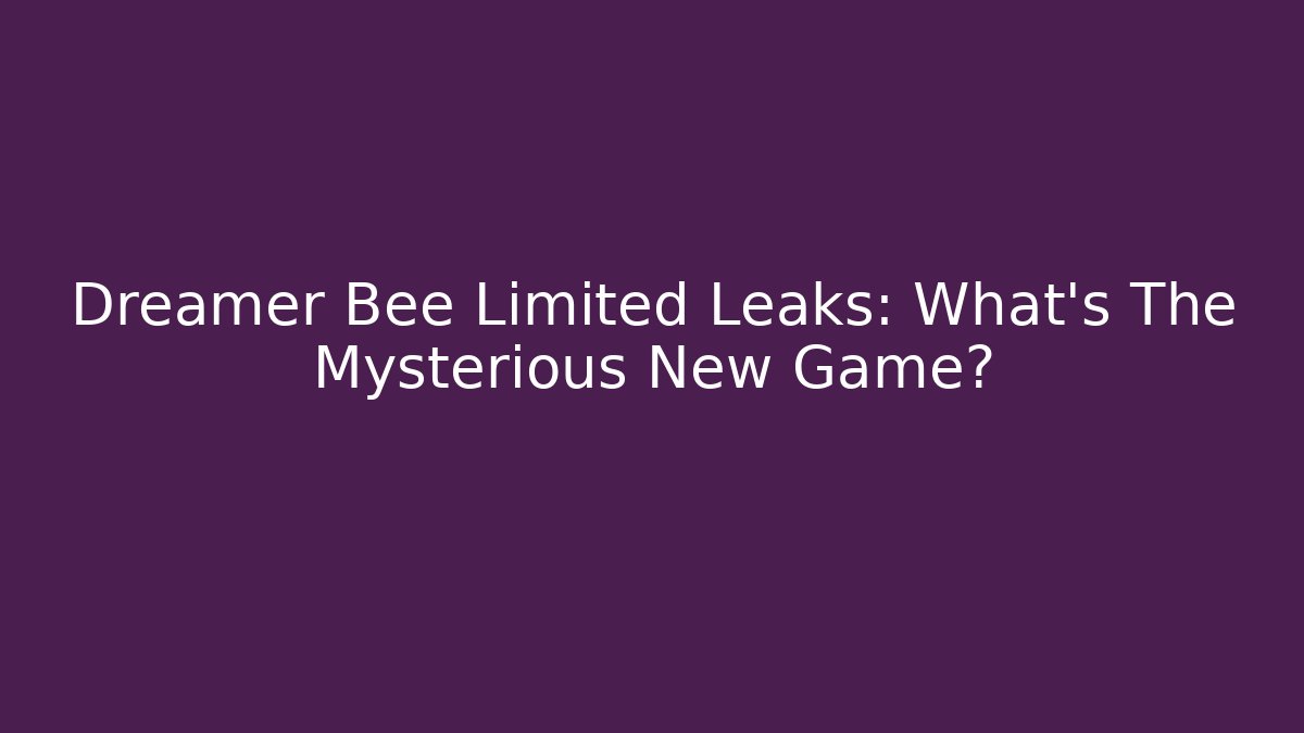 Dreamer Bee Limited Leaks: What’s The Mysterious New Game?