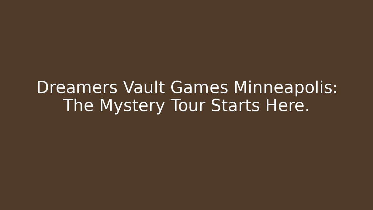 Dreamers Vault Games Minneapolis: The Mystery Tour Starts Here.