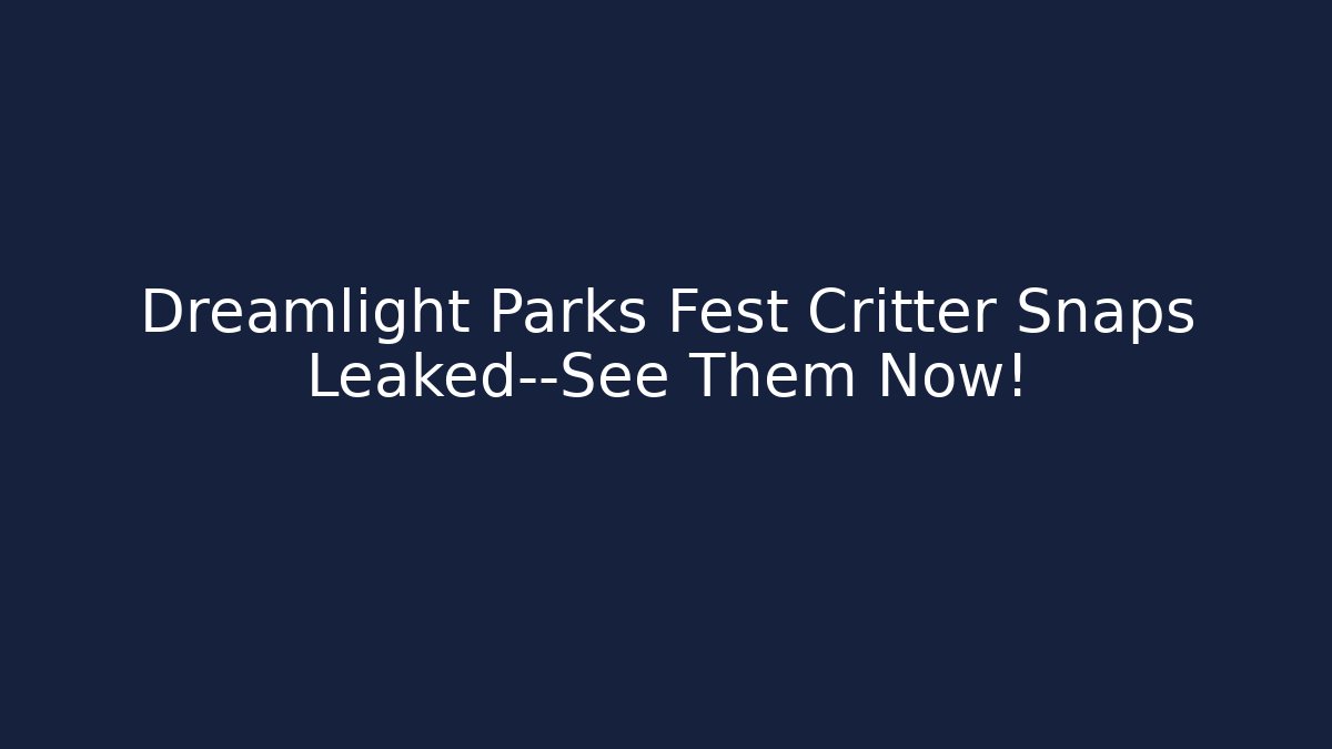 Dreamlight Parks Fest Critter Snaps Leaked—See Them Now! - Critter Realm