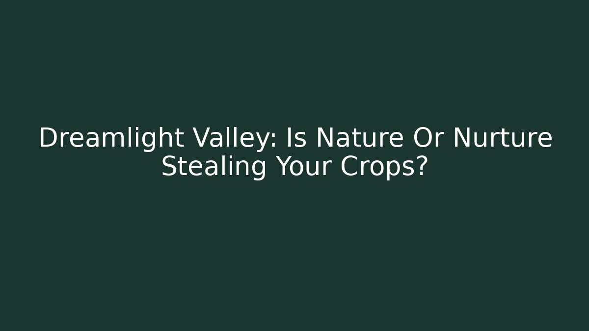 Dreamlight Valley: Is Nature Or Nurture Stealing Your Crops?