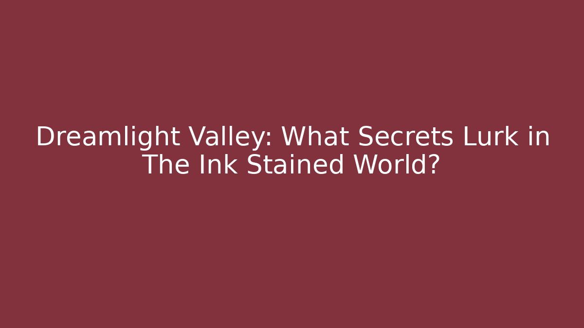 Dreamlight Valley: What Secrets Lurk in The Ink Stained World?