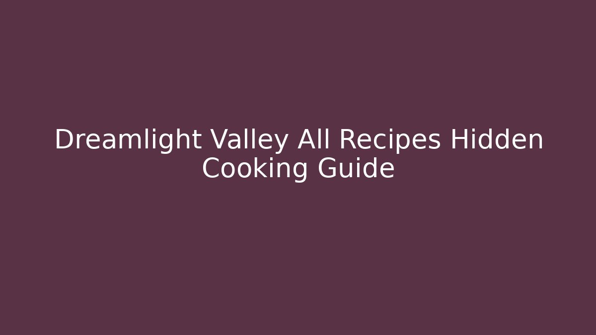 Dreamlight Valley All Recipes Hidden Cooking Guide