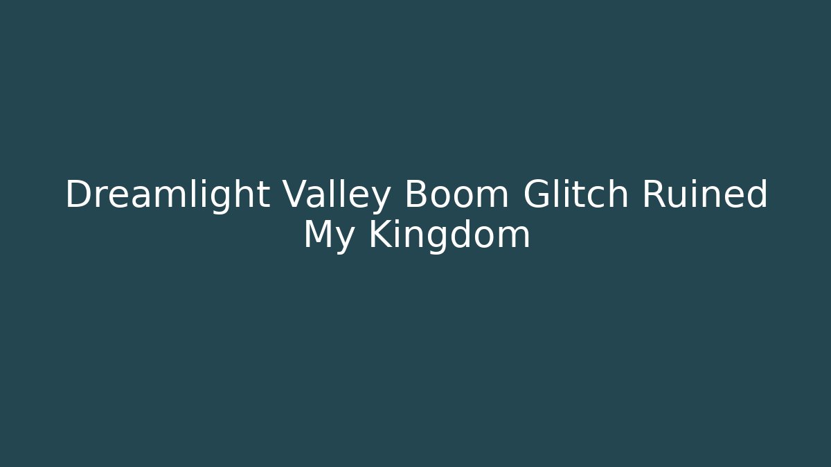 Dreamlight Valley Boom Glitch Ruined My Kingdom
