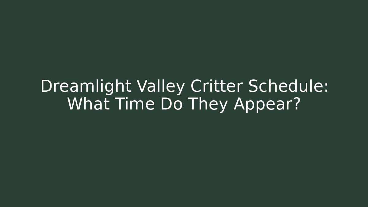 Dreamlight Valley Critter Schedule: What Time Do They Appear?