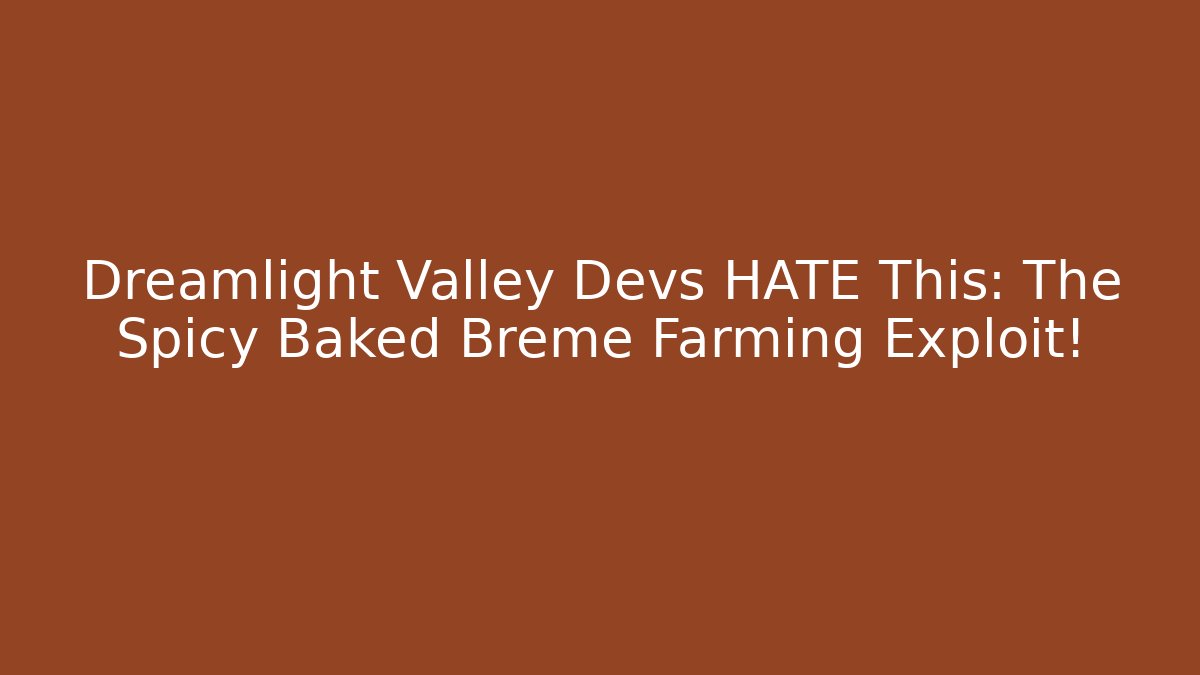 Dreamlight Valley Devs HATE This: The Spicy Baked Breme Farming Exploit!