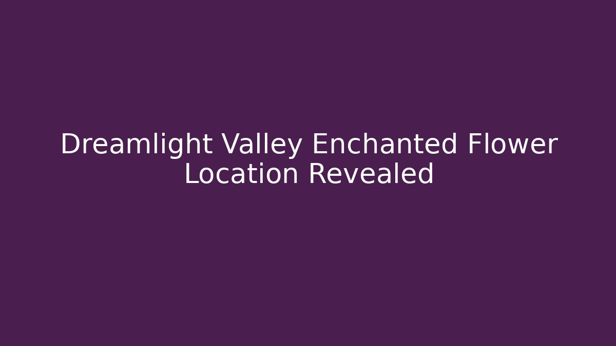 Dreamlight Valley Enchanted Flower Location Revealed