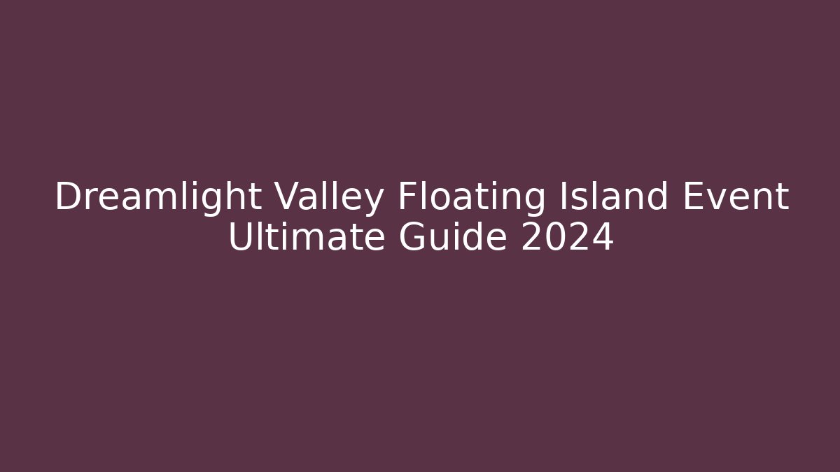 Dreamlight Valley Floating Island Event Ultimate Guide 2024