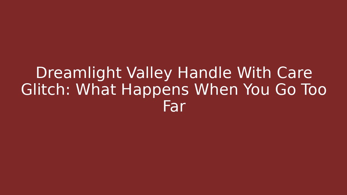 Dreamlight Valley Handle With Care Glitch: What Happens When You Go Too Far