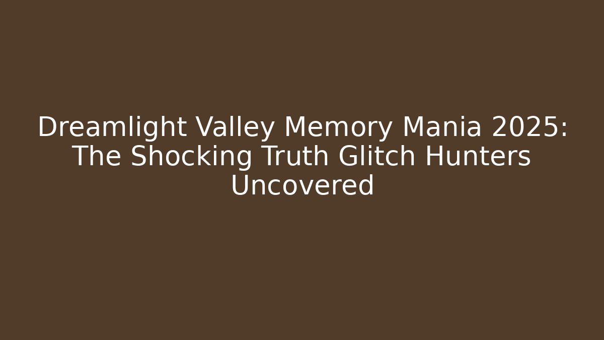 Dreamlight Valley Memory Mania 2025: The Shocking Truth Glitch Hunters Uncovered