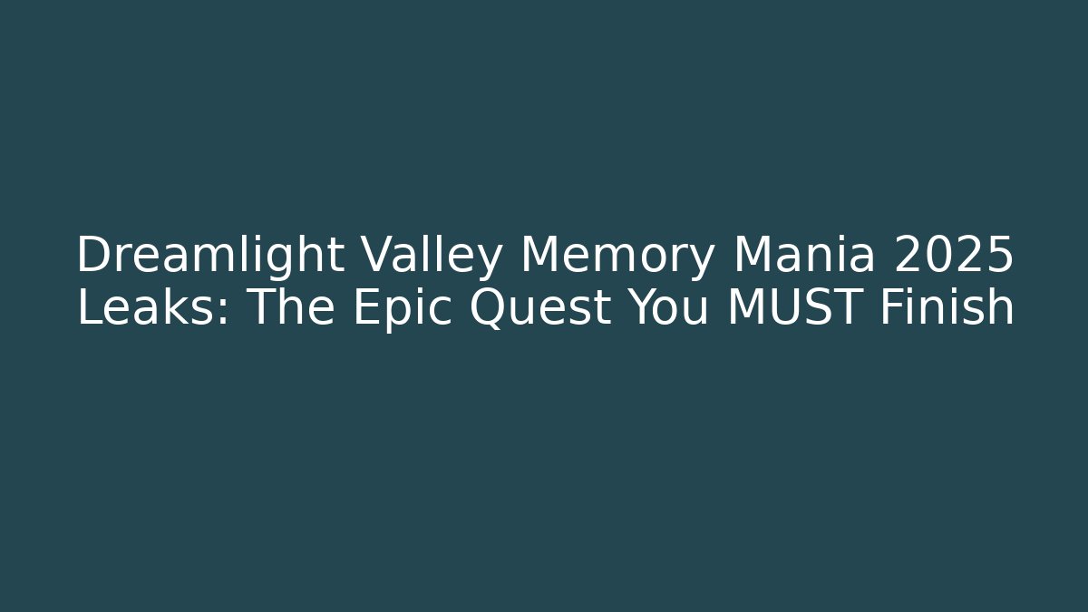Dreamlight Valley Memory Mania 2025 Leaks: The Epic Quest You MUST Finish