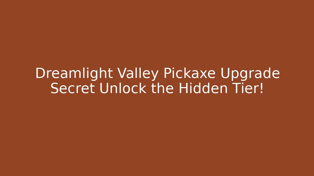 Dreamlight Valley Pickaxe Upgrade Secret Unlock the Hidden Tier!