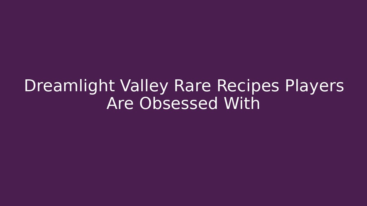 Dreamlight Valley Rare Recipes Players Are Obsessed With - Critter Realm