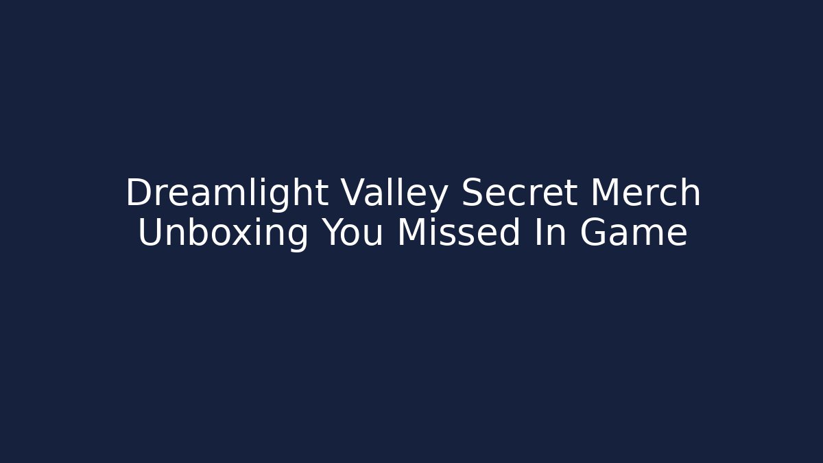 Dreamlight Valley Secret Merch Unboxing You Missed In Game