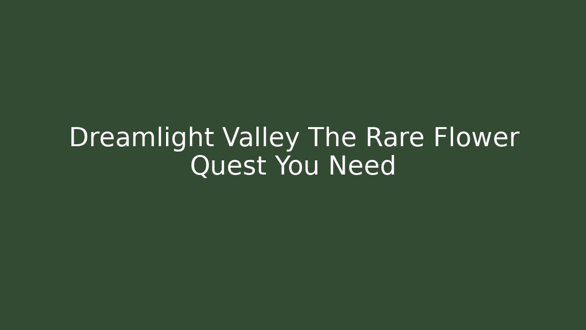 Dreamlight Valley The Rare Flower Quest You Need