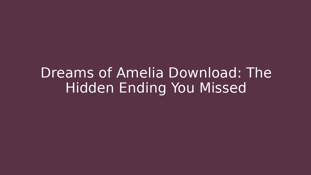 Dreams of Amelia Download: The Hidden Ending You Missed