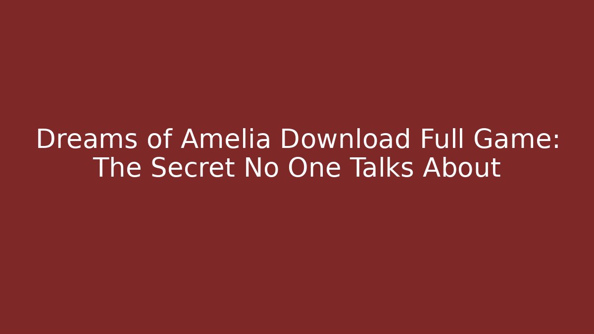 Dreams of Amelia Download Full Game: The Secret No One Talks About