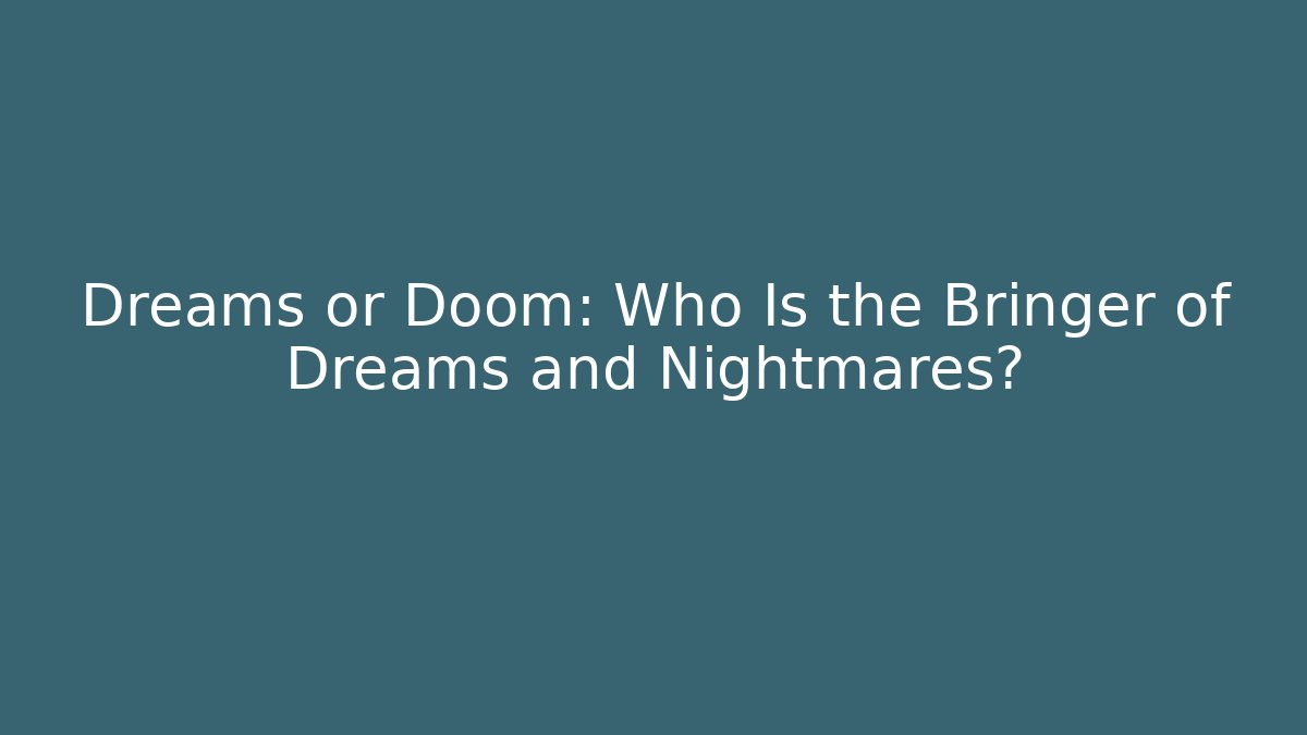 Dreams or Doom: Who Is the Bringer of Dreams and Nightmares?