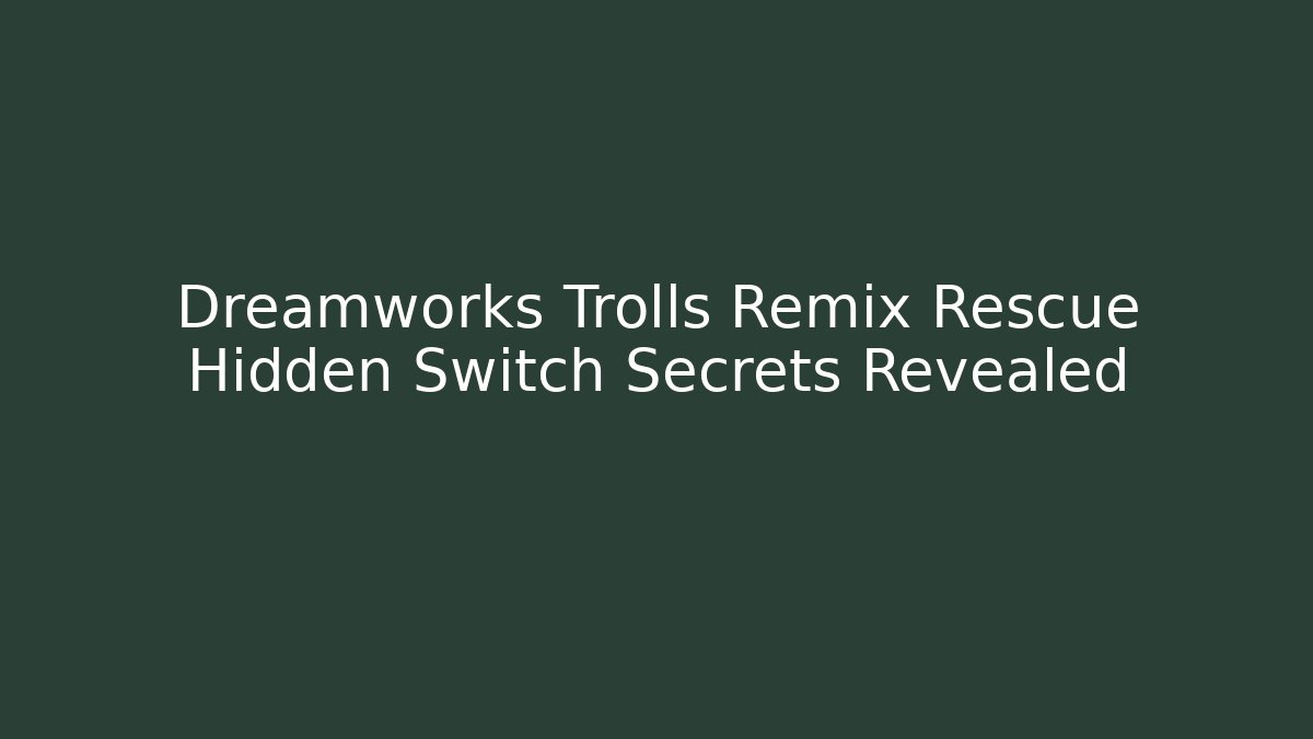 Dreamworks Trolls Remix Rescue Hidden Switch Secrets Revealed