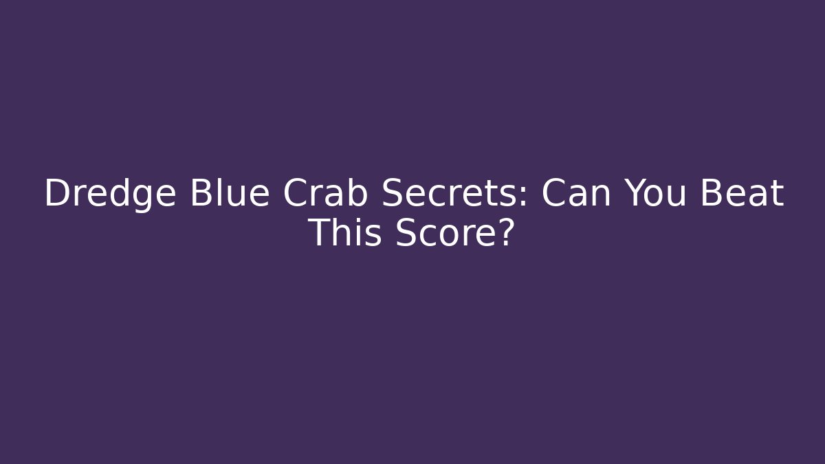 Dredge Blue Crab Secrets: Can You Beat This Score?