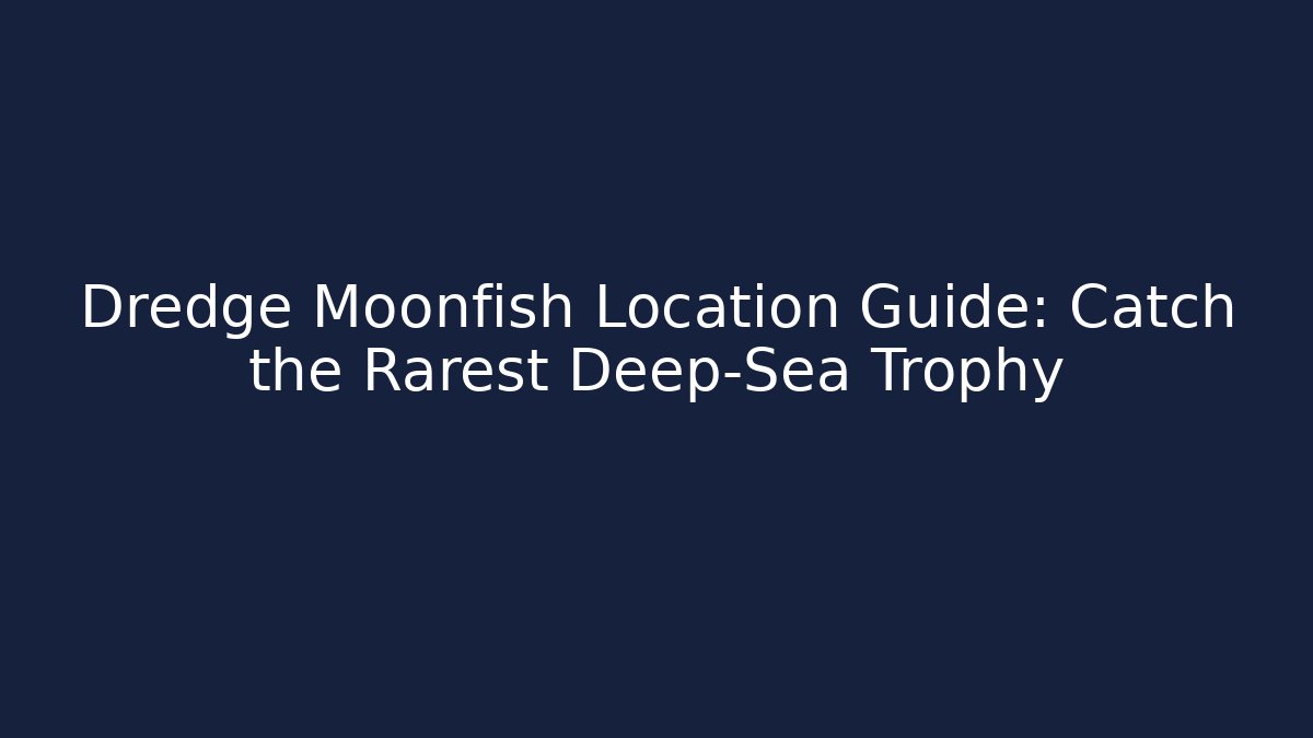 Dredge Moonfish Location Guide: Catch the Rarest Deep-Sea Trophy - Critter Realm