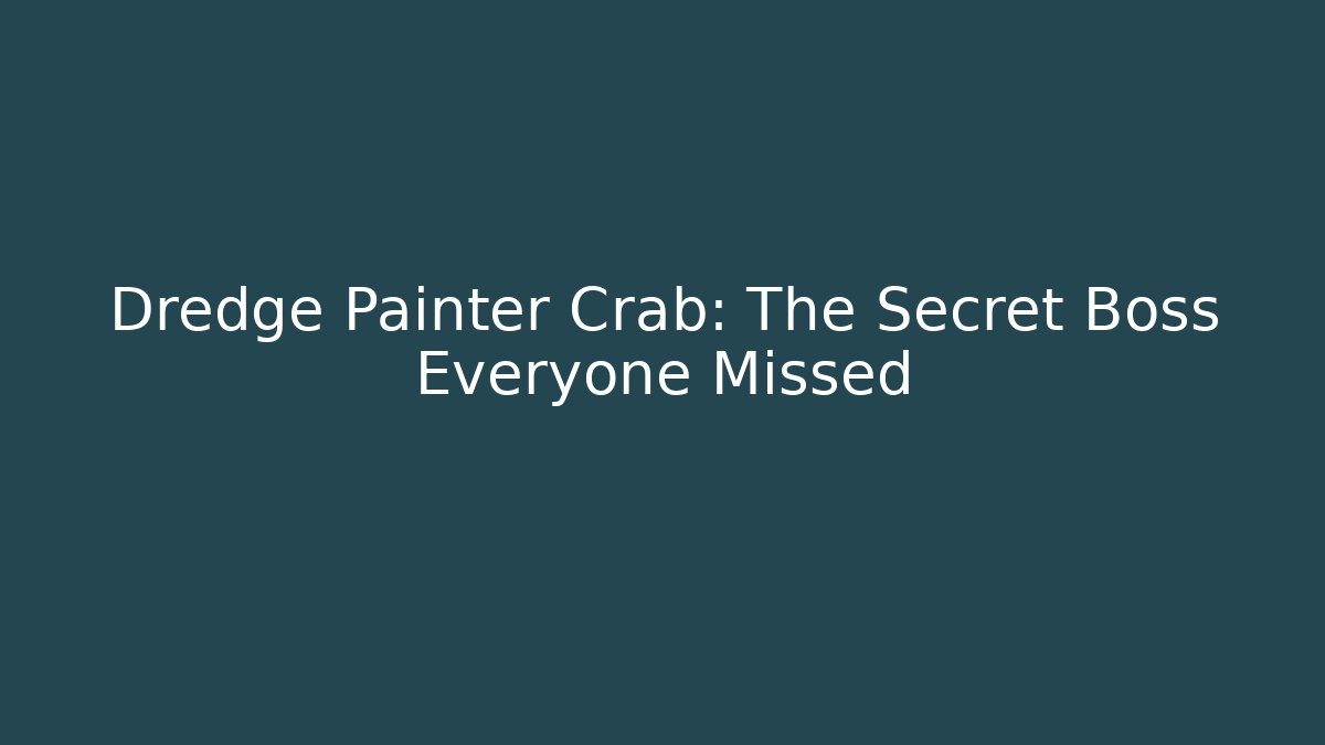 Dredge Painter Crab: The Secret Boss Everyone Missed
