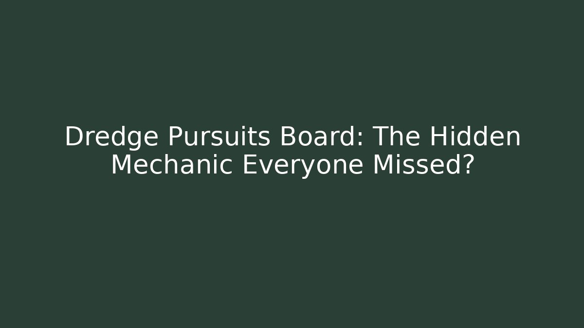 Dredge Pursuits Board: The Hidden Mechanic Everyone Missed?