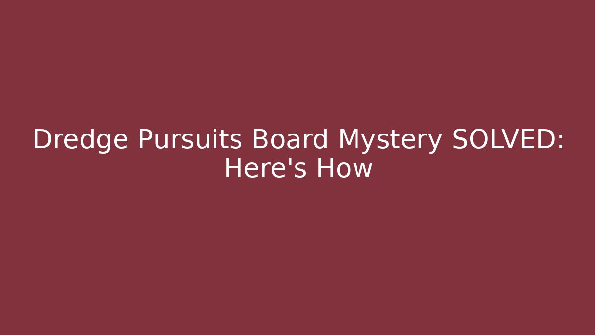 Dredge Pursuits Board Mystery SOLVED: Here's How - Critter Realm