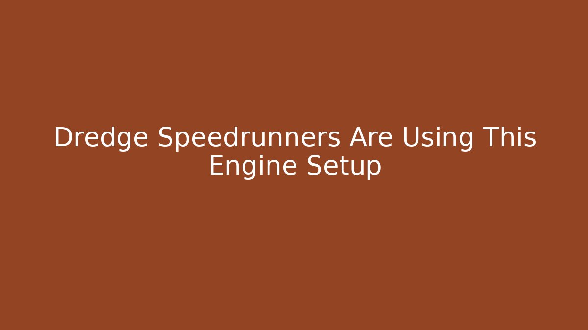 Dredge Speedrunners Are Using This Engine Setup