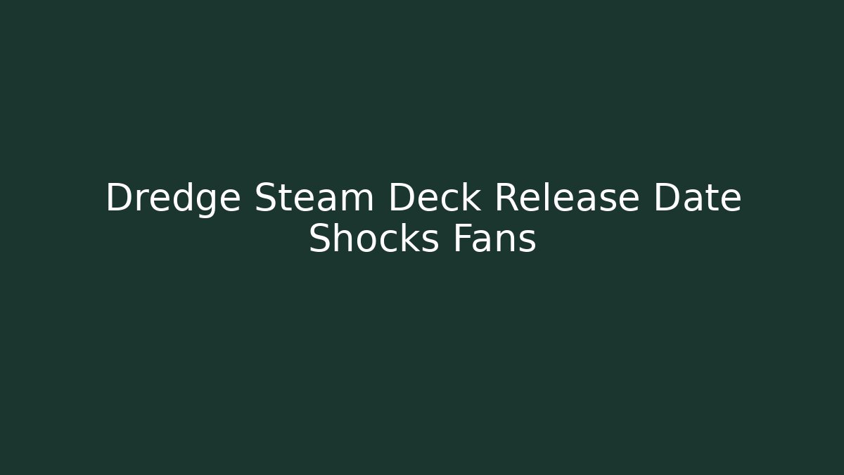 Dredge Steam Deck Release Date Shocks Fans