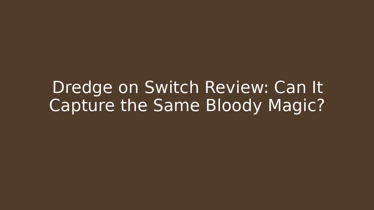 Dredge on Switch Review: Can It Capture the Same Bloody Magic?