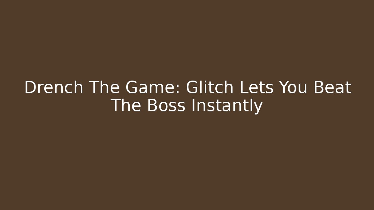 Drench The Game: Glitch Lets You Beat The Boss Instantly