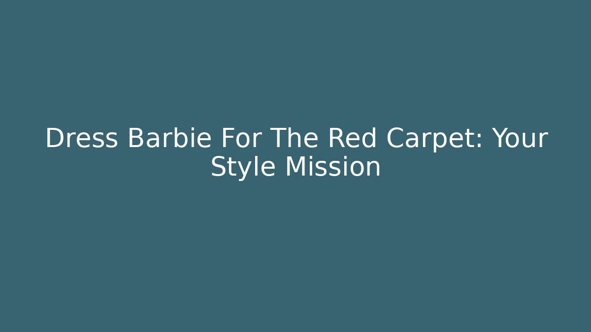 Dress Barbie For The Red Carpet: Your Style Mission