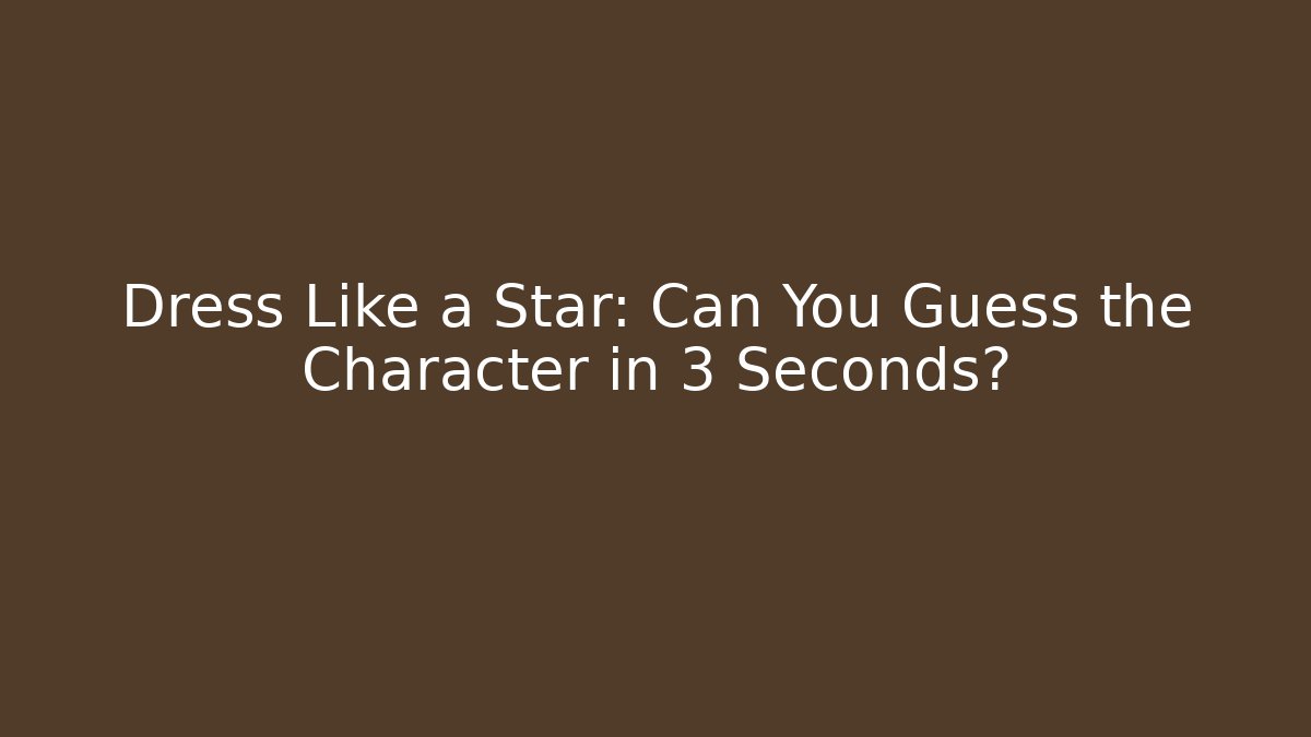Dress Like a Star: Can You Guess the Character in 3 Seconds?