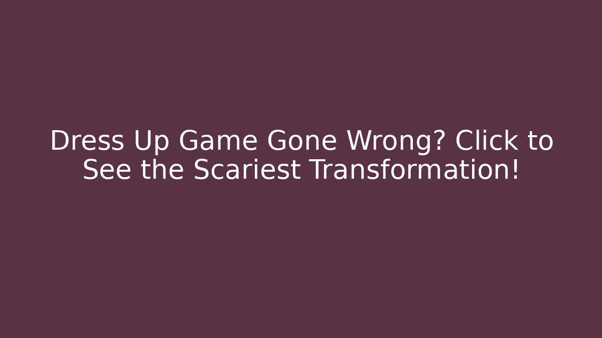 Dress Up Game Gone Wrong? Click to See the Scariest Transformation! - Critter Realm