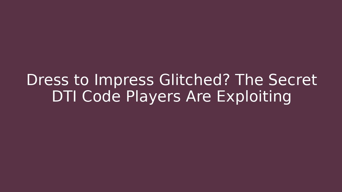Dress to Impress Glitched? The Secret DTI Code Players Are Exploiting - Critter Realm