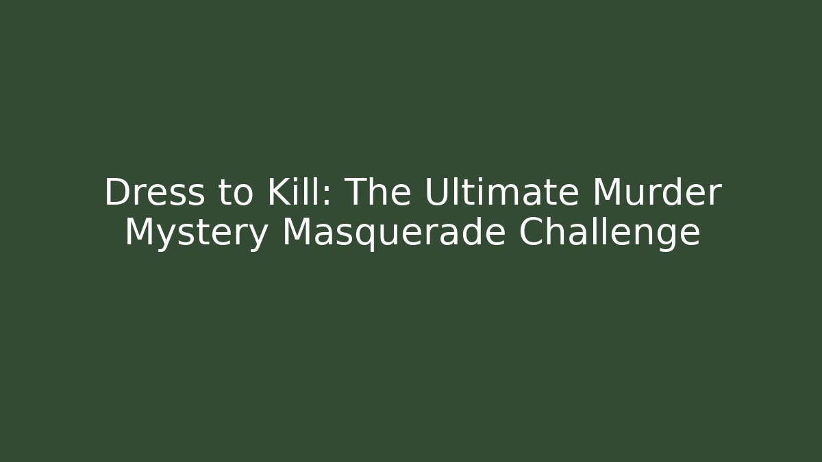 Dress to Kill: The Ultimate Murder Mystery Masquerade Challenge