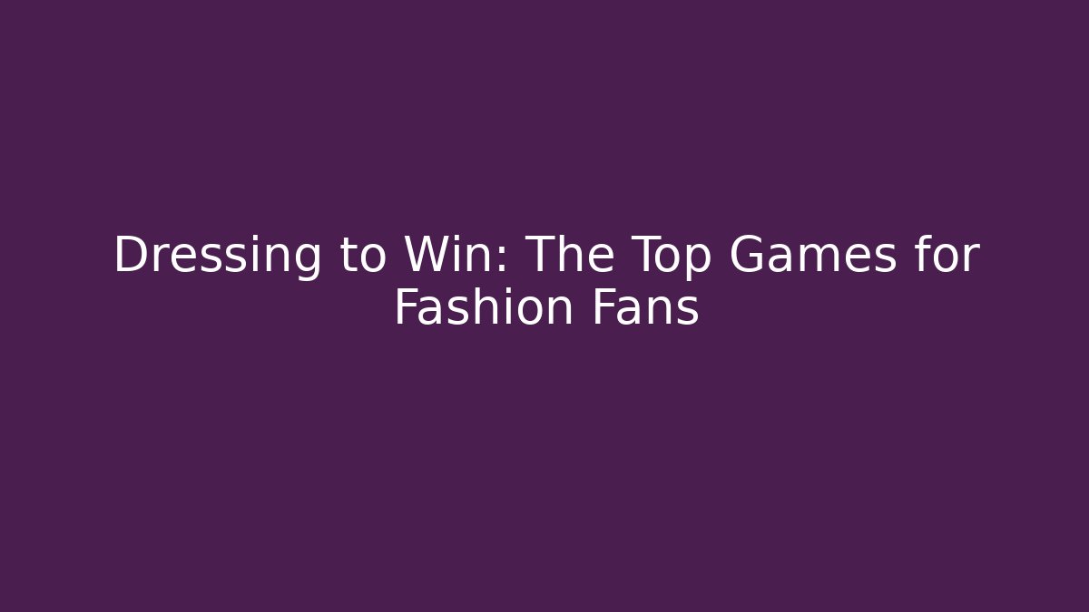Dressing to Win: The Top Games for Fashion Fans