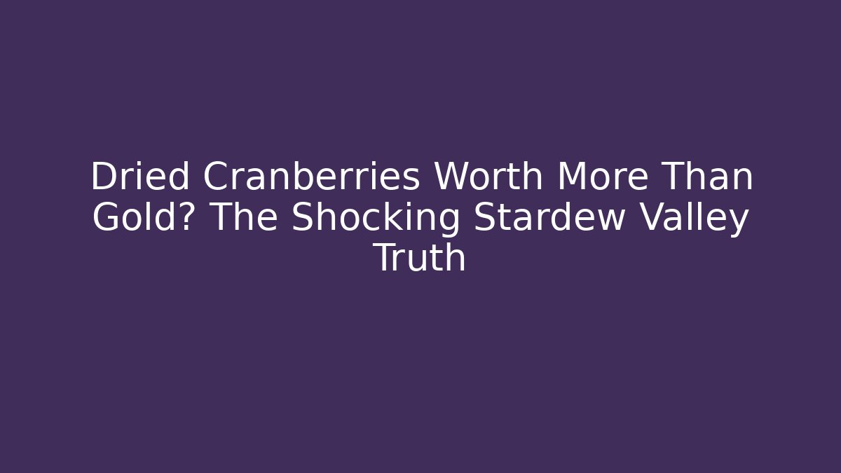 Dried Cranberries Worth More Than Gold? The Shocking Stardew Valley Truth