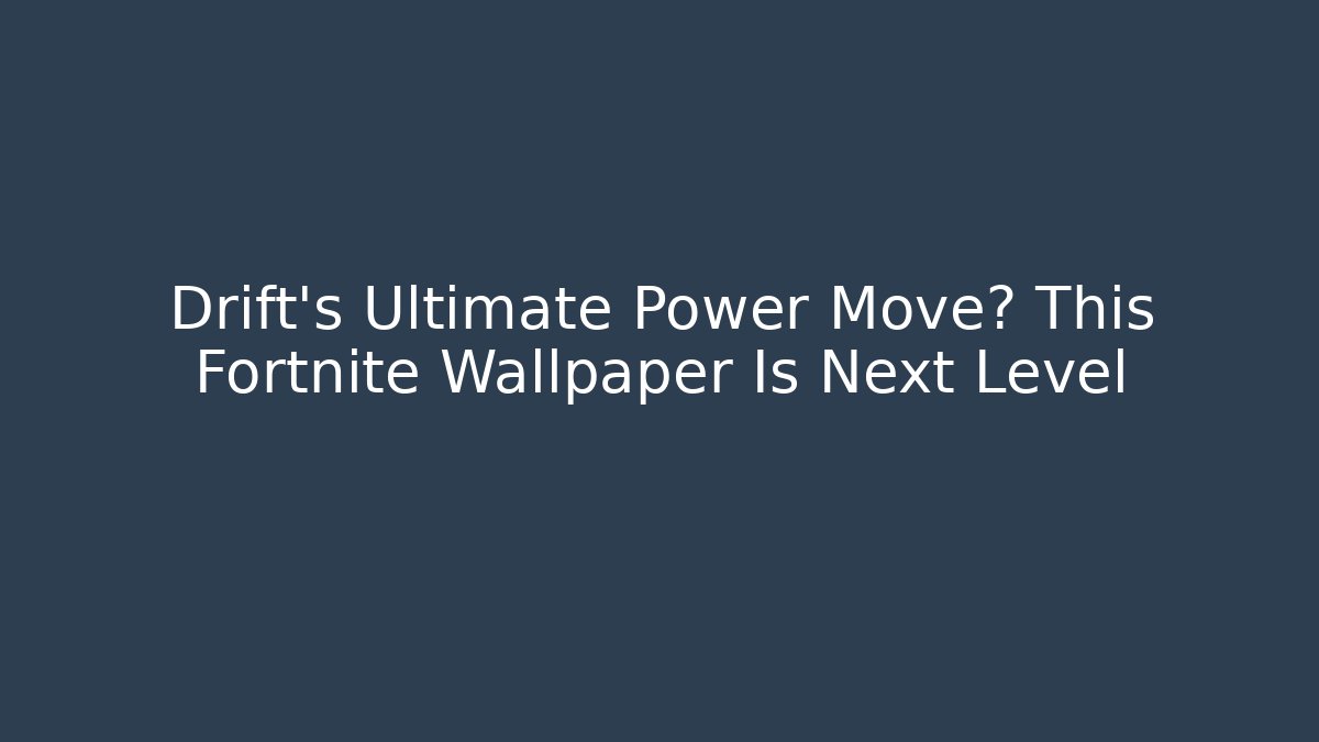 Drift’s Ultimate Power Move? This Fortnite Wallpaper Is Next Level