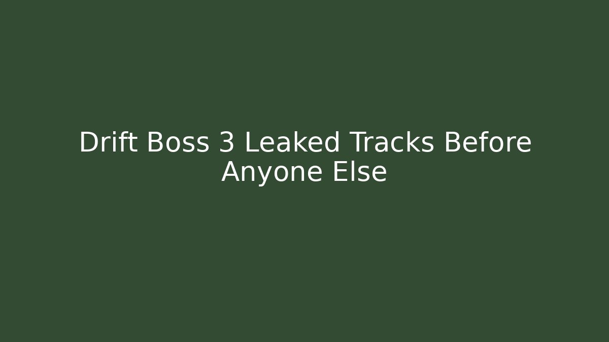 Drift Boss 3 Leaked Tracks Before Anyone Else