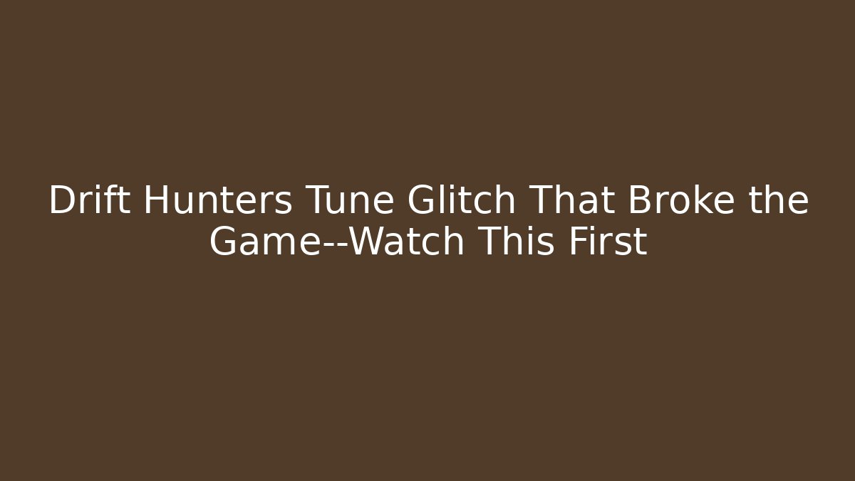 Drift Hunters Tune Glitch That Broke the Game—Watch This First - Critter Realm