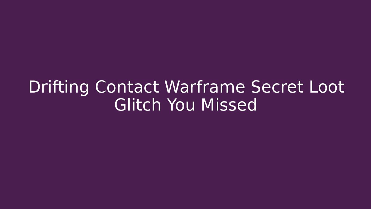 Drifting Contact Warframe Secret Loot Glitch You Missed